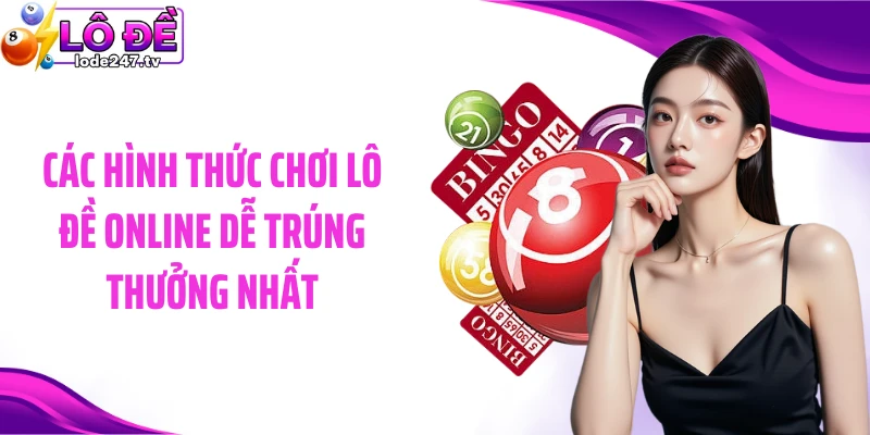 Các hình thức chơi lô đề online dễ trúng thưởng nhất