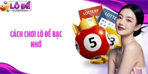 Cách Chơi Lô Đề Bạc Nhớ Làm Sao Để Dễ Dàng Chiến Thắng?