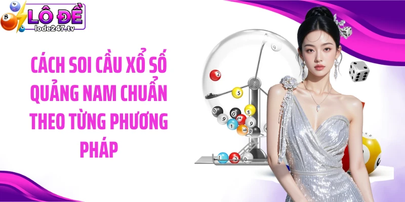 Cách soi cầu xổ số Quảng Nam chuẩn theo từng phương pháp