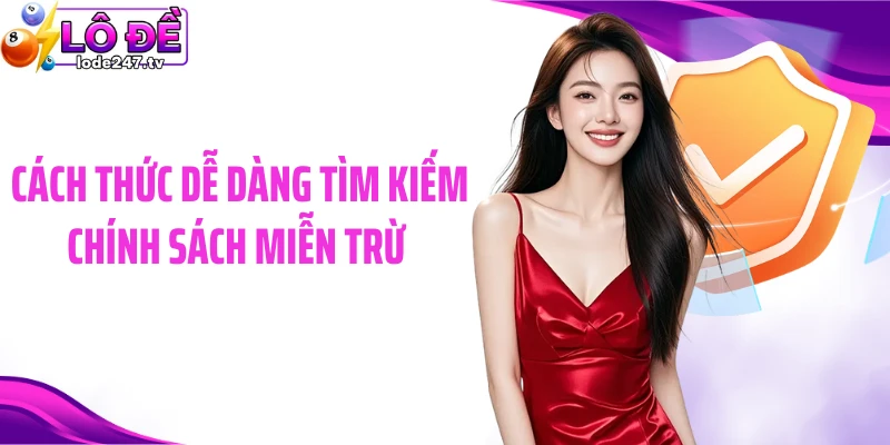 Cách thức dễ dàng tìm kiếm chính sách miễn trừ 