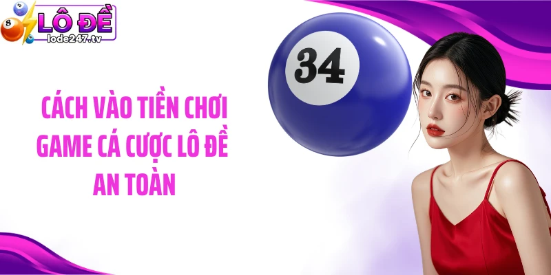 Cách vào tiền chơi game cá cược lô đề an toàn