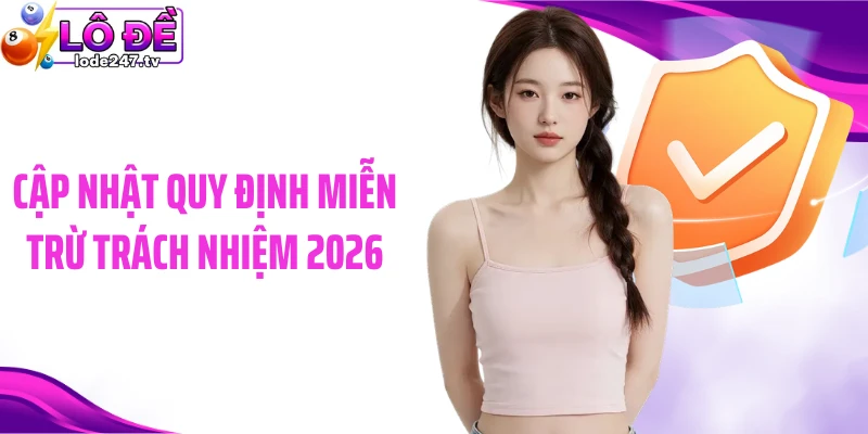 Cập nhật quy định miễn trừ trách nhiệm 2026