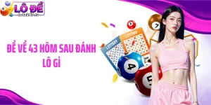 Đề Về 43 Hôm Sau Đánh Lô Gì Giúp Người Chơi Kiếm Tiền Dễ