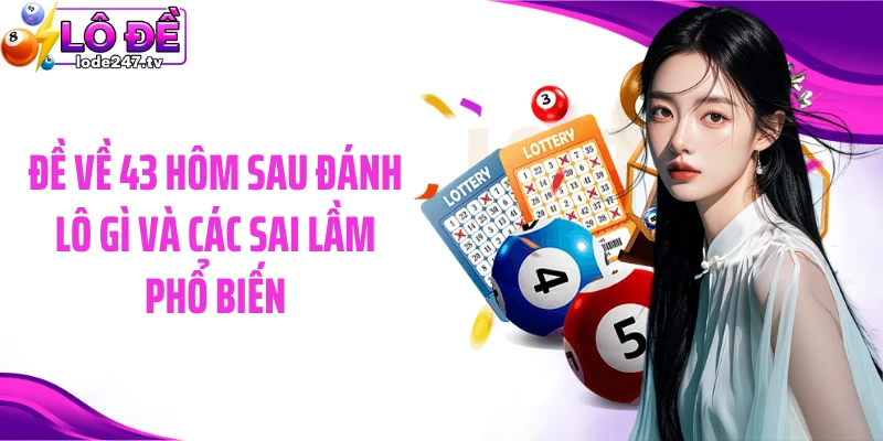Đề về 43 hôm sau đánh lô gì và các sai lầm phổ biến