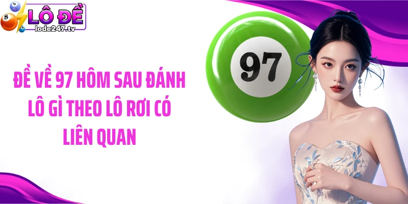 Đề về 97 hôm sau đánh lô gì theo lô rơi có liên quan