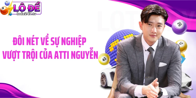 Đôi nét về sự nghiệp vượt trội của Atti Nguyễn