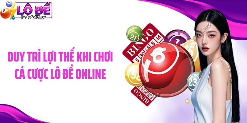 Duy trì lợi thế khi chơi cá cược lô đề online