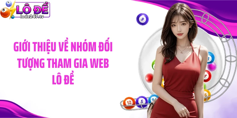 Giới thiệu về nhóm đối tượng tham gia web Lô đề