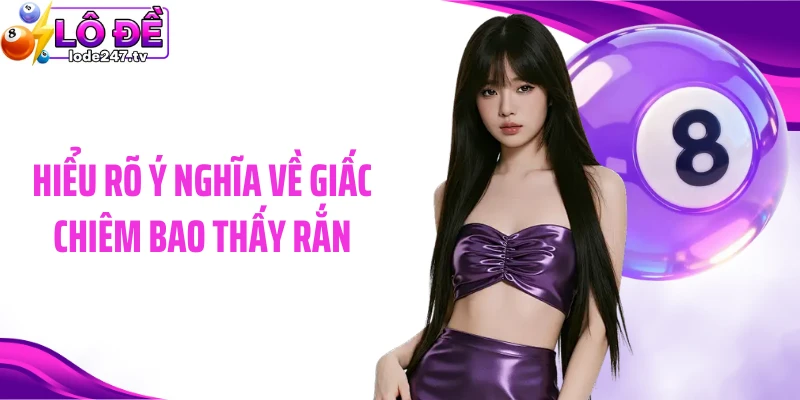 Hiểu rõ ý nghĩa về giấc chiêm bao thấy rắn