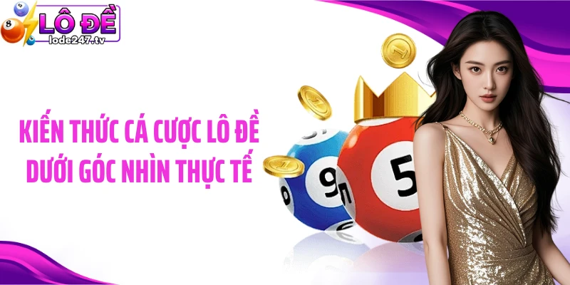 Kiến thức cá cược lô đề dưới góc nhìn thực tế
