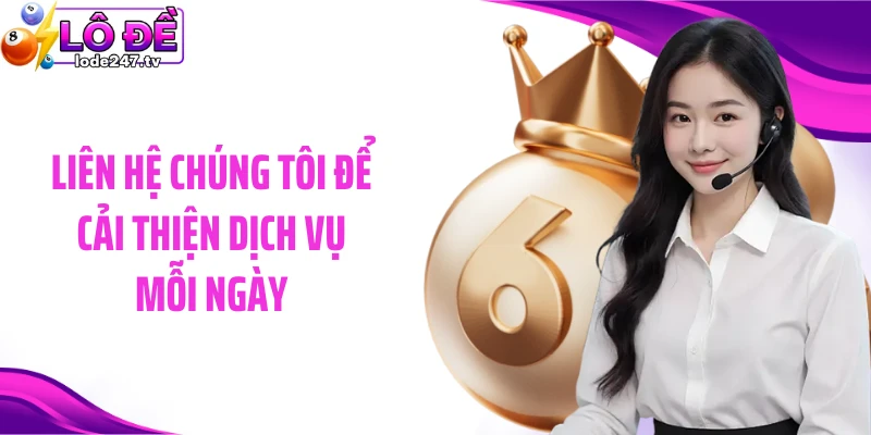 Liên hệ chúng tôi để cải thiện dịch vụ mỗi ngày 