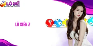 Lô Xiên 2 Là Gì: Cách Chơi Và Tính Thưởng Dễ Hiểu Nhất