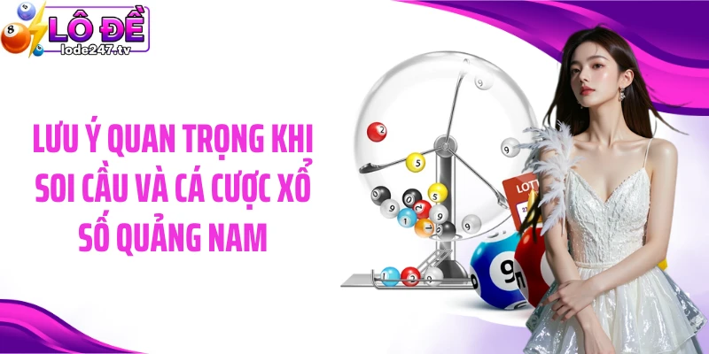 Lưu ý quan trọng khi soi cầu và cá cược xổ số Quảng Nam
