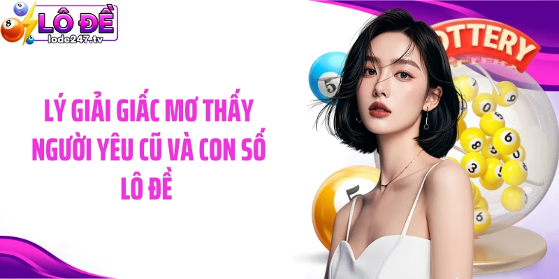 Lý giải giấc mơ thấy người yêu cũ và con số lô đề 