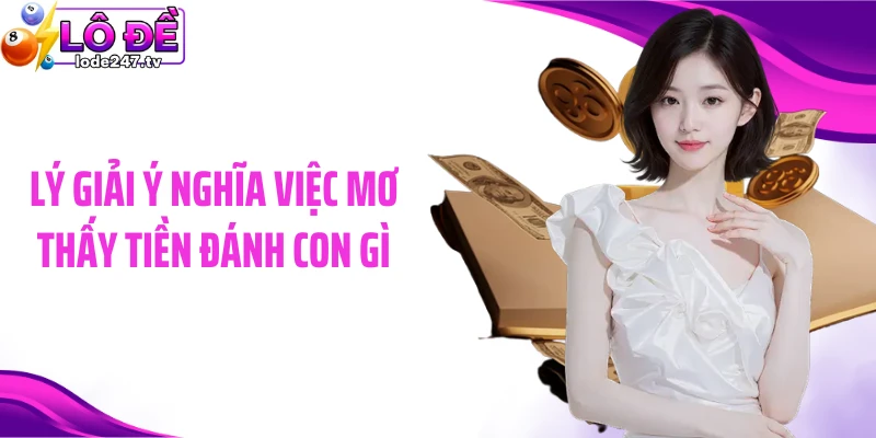 Lý giải ý nghĩa việc mơ thấy tiền đánh con gì