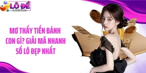 Mơ Thấy Tiền Đánh Con Gì? Giải Mã Nhanh Số Lô Đẹp Nhất