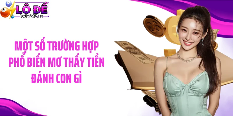 Một số trường hợp phổ biến mơ thấy tiền đánh con gì