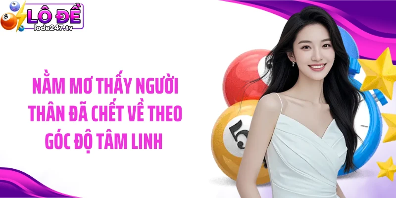 Nằm mơ thấy người thân đã chết về theo góc độ tâm linh 