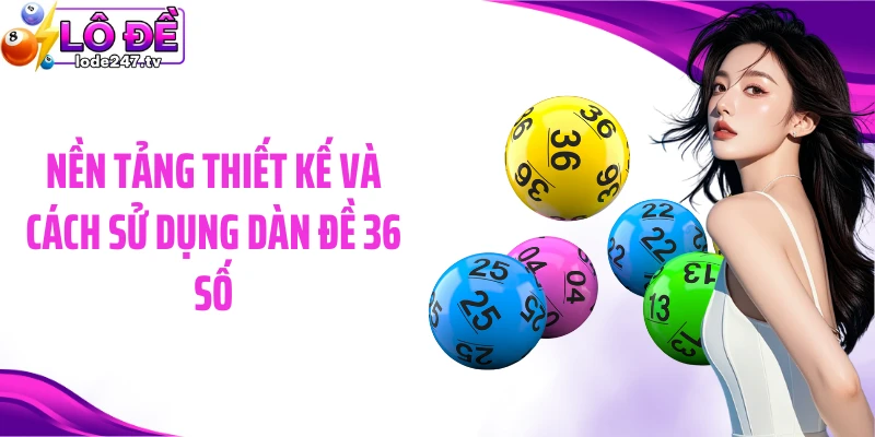 Nền tảng thiết kế và cách sử dụng dàn đề 36 số
