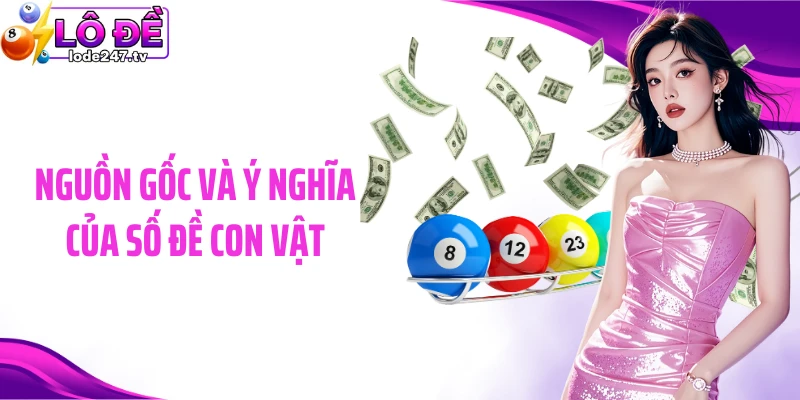 Nguồn gốc và ý nghĩa của số đề con vật
