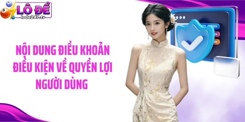 Nội dung điều khoản điều kiện về quyền lợi người dùng 
