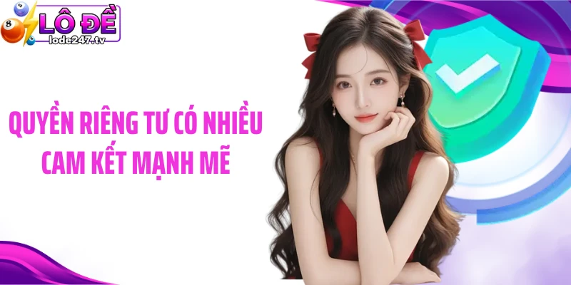 Quyền riêng tư có nhiều cam kết mạnh mẽ