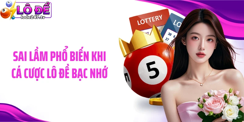 Sai lầm phổ biến khi cá cược lô đề bạc nhớ