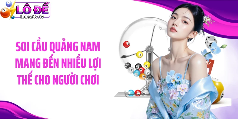 Soi cầu Quảng Nam mang đến nhiều lợi thế cho người chơi