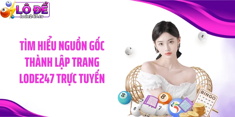 Tìm hiểu nguồn gốc thành lập trang lode247 trực tuyến