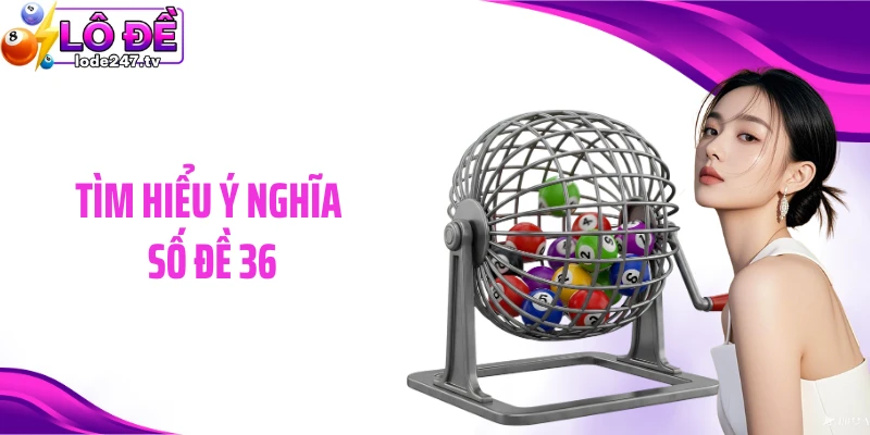 Tìm hiểu ý nghĩa số đề 36