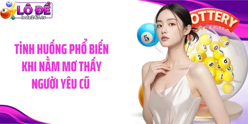 Tình huống phổ biến khi nằm mơ thấy người yêu cũ 