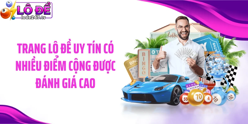 Trang lô đề uy tín có nhiều điểm cộng được đánh giá cao