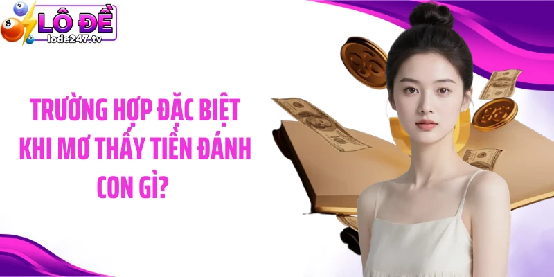 Trường hợp đặc biệt khi mơ thấy tiền đánh con gì?