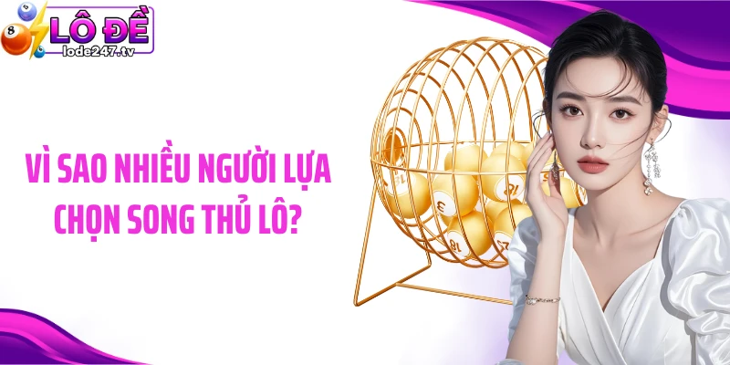 Vì sao nhiều người lựa chọn song thủ lô?
