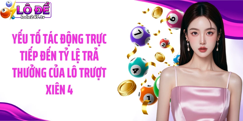 Yếu tố tác động trực tiếp đến tỷ lệ trả thưởng của lô trượt xiên 4